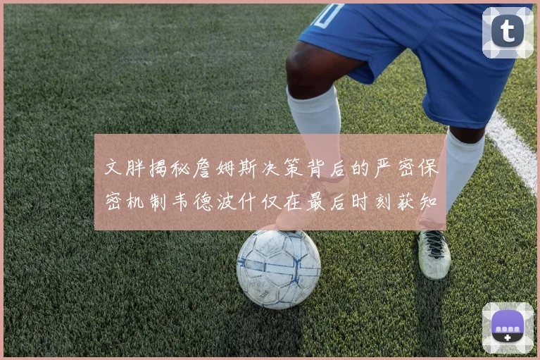 文胖揭秘詹姆斯决策背后的严密保密机制韦德波什仅在最后时刻获知消息